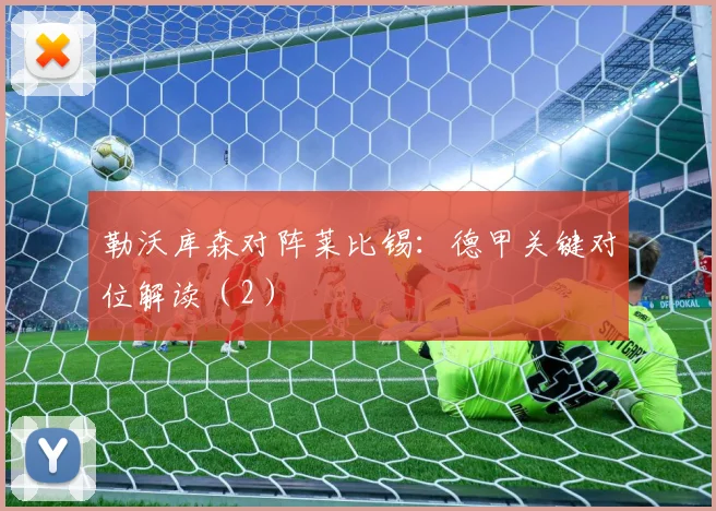 勒沃库森对阵莱比锡：德甲关键对位解读（2）