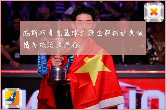 威斯布鲁克篮球生涯全解析速度激情与统治力并存