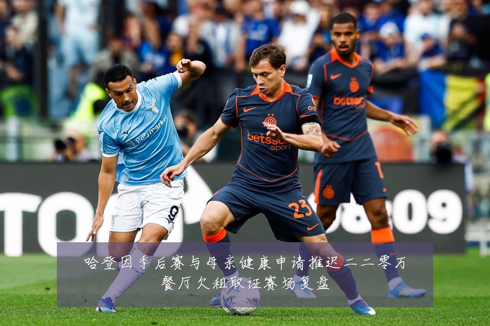 哈登因季后赛与母亲健康申请推迟二二零万餐厅欠租取证赛场复盘